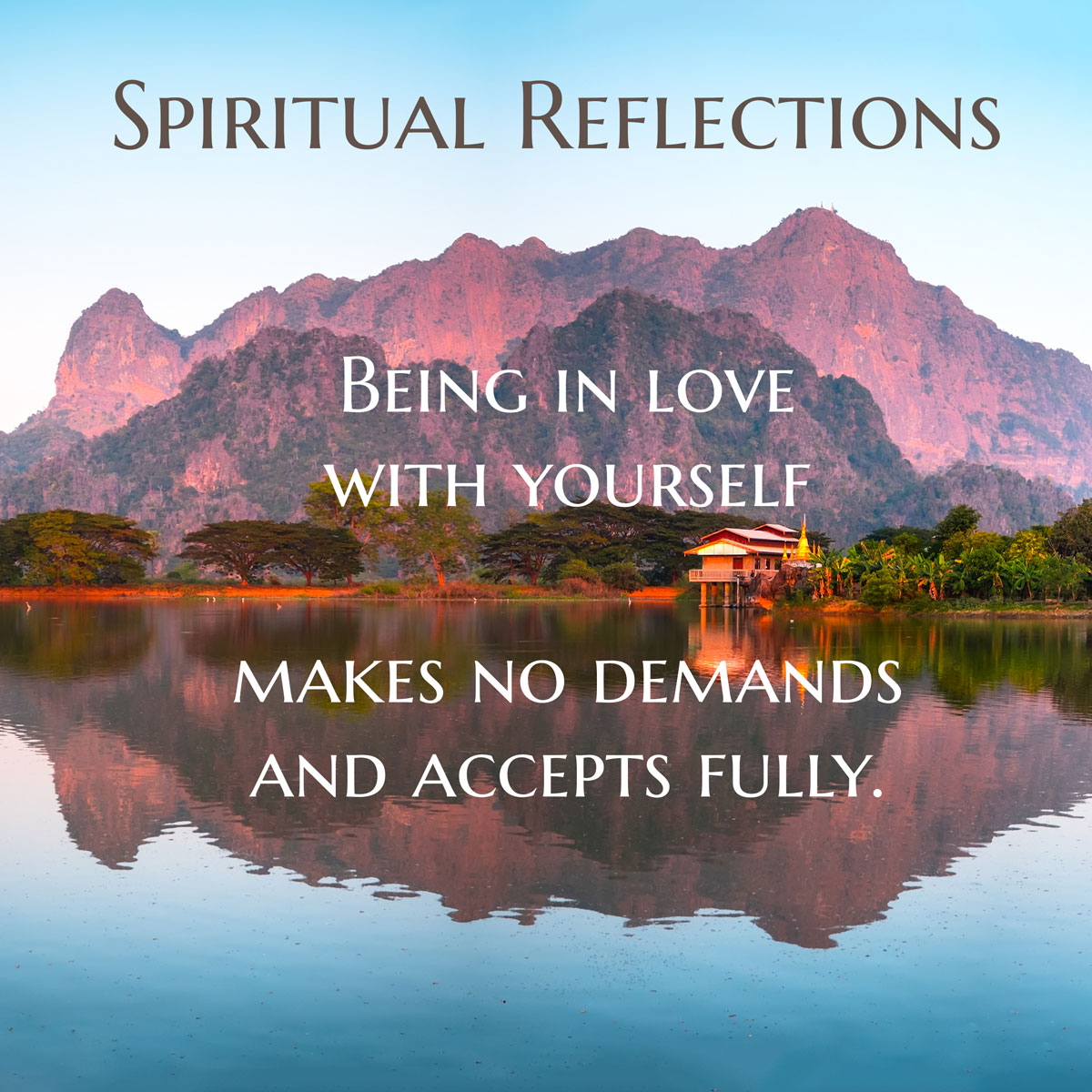 Being in love with yourself makes no demands and accepts fully.